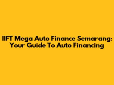 IIFT Mega Auto Finance Semarang: Your Guide To Auto Financing
