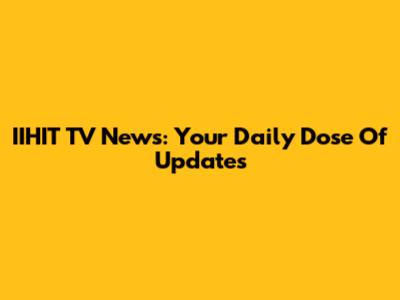 IIHIT TV News: Your Daily Dose Of Updates