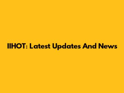 IIHOT: Latest Updates And News