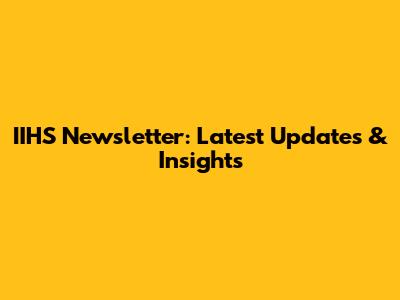 IIHS Newsletter: Latest Updates & Insights