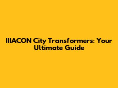 IIIACON City Transformers: Your Ultimate Guide