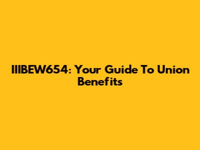 IIIBEW654: Your Guide To Union Benefits