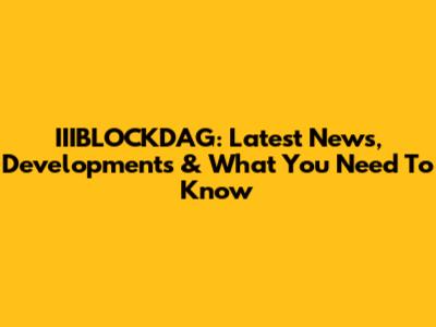 IIIBLOCKDAG: Latest News, Developments & What You Need To Know