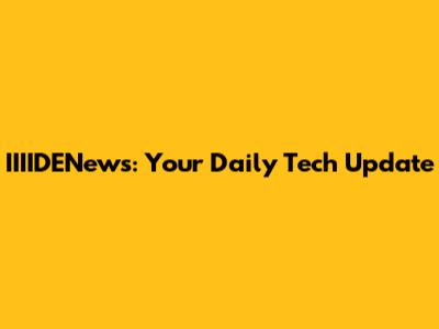 IIIIDENews: Your Daily Tech Update