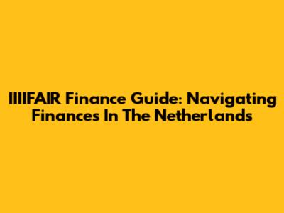 IIIIFAIR Finance Guide: Navigating Finances In The Netherlands