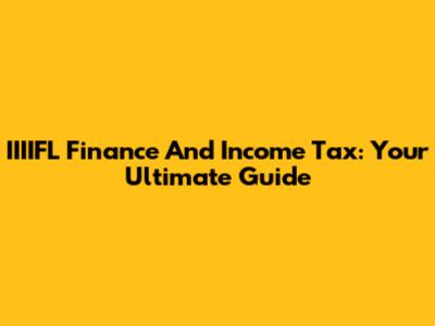 IIIIFL Finance And Income Tax: Your Ultimate Guide