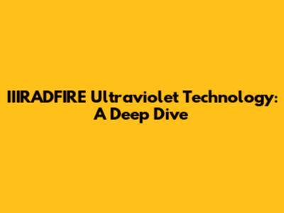 IIIRADFIRE Ultraviolet Technology: A Deep Dive