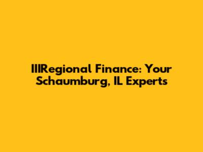 IIIRegional Finance: Your Schaumburg, IL Experts