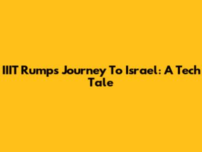 IIIT Rump's Journey To Israel: A Tech Tale