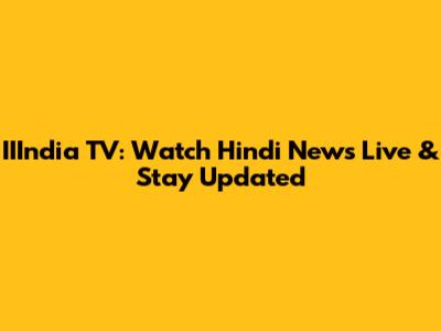 IIIndia TV: Watch Hindi News Live & Stay Updated