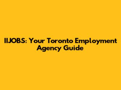 IIJOBS: Your Toronto Employment Agency Guide