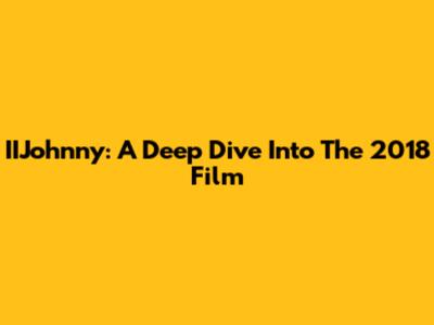 IIJohnny: A Deep Dive Into The 2018 Film