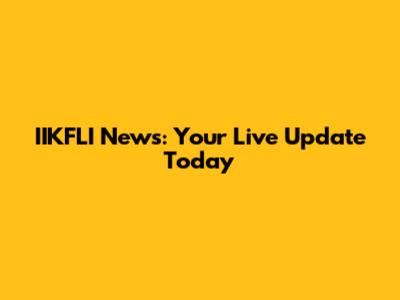 IIKFLI News: Your Live Update Today