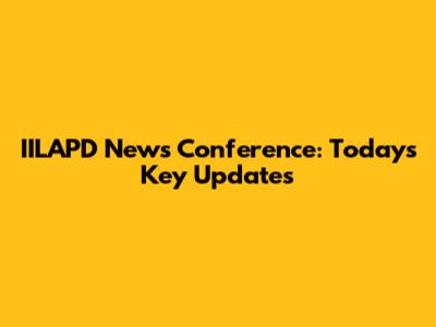 IILAPD News Conference: Today's Key Updates