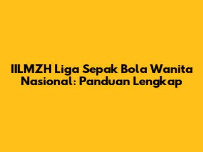 IILMZH Liga Sepak Bola Wanita Nasional: Panduan Lengkap