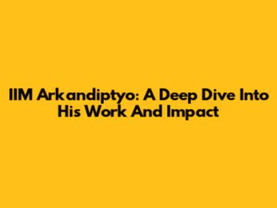 IIM Arkandiptyo: A Deep Dive Into His Work And Impact
