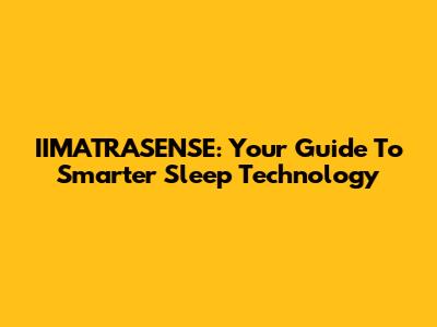 IIMATRASENSE: Your Guide To Smarter Sleep Technology