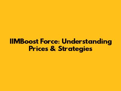 IIMBoost Force: Understanding Prices & Strategies