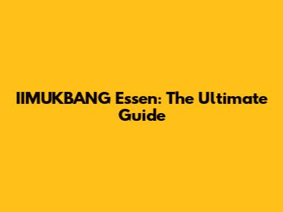 IIMUKBANG Essen: The Ultimate Guide