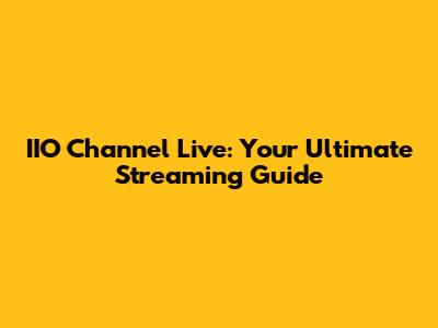 IIO Channel Live: Your Ultimate Streaming Guide