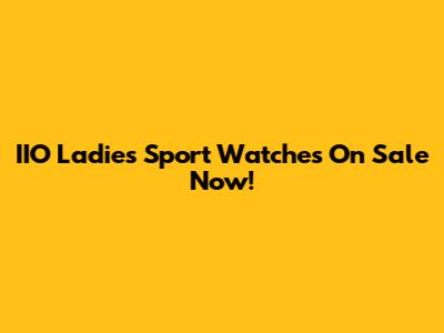 IIO Ladies' Sport Watches On Sale Now!