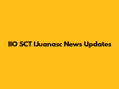 IIO SCT IJuanasc News Updates