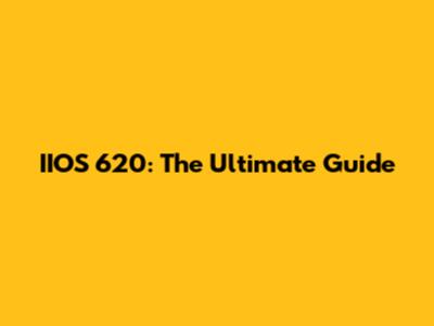 IIOS 620: The Ultimate Guide