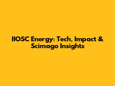 IIOSC Energy: Tech, Impact & Scimago Insights