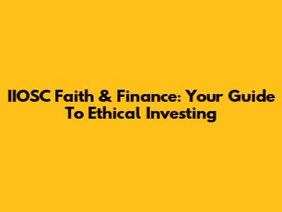 IIOSC Faith & Finance: Your Guide To Ethical Investing