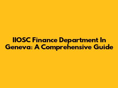 IIOSC Finance Department In Geneva: A Comprehensive Guide