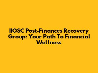 IIOSC Post-Finances Recovery Group: Your Path To Financial Wellness