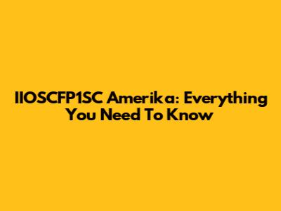 IIOSCFP1SC Amerika: Everything You Need To Know