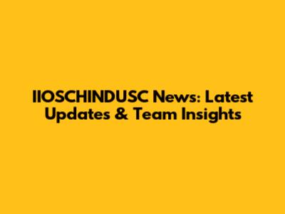 IIOSCHINDUSC News: Latest Updates & Team Insights
