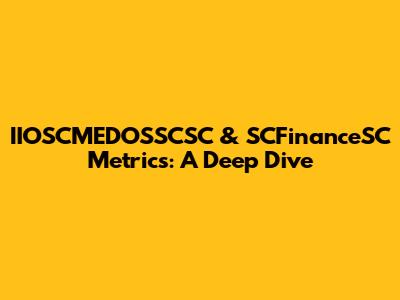 IIOSCMEDOSSCSC & SCFinanceSC Metrics: A Deep Dive