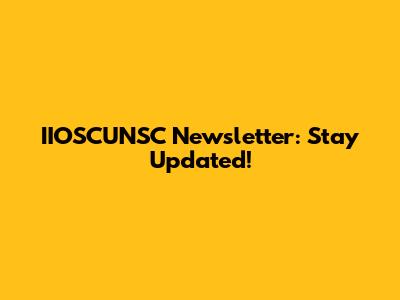 IIOSCUNSC Newsletter: Stay Updated!