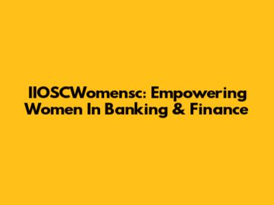 IIOSCWomensc: Empowering Women In Banking & Finance