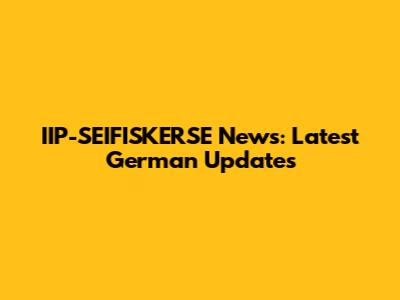 IIP-SEIFISKERSE News: Latest German Updates