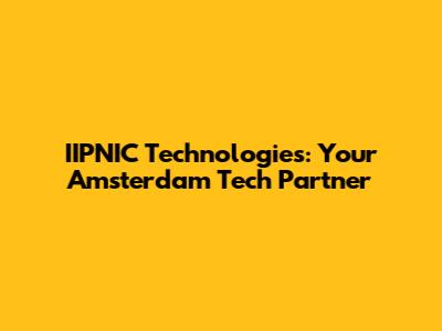 IIPNIC Technologies: Your Amsterdam Tech Partner