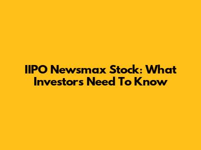 IIPO Newsmax Stock: What Investors Need To Know