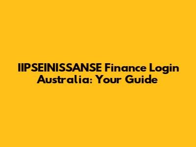 IIPSEINISSANSE Finance Login Australia: Your Guide