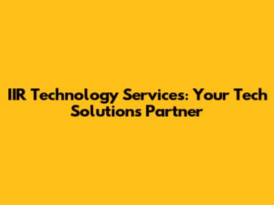 IIR Technology Services: Your Tech Solutions Partner