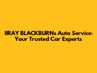 IIRAY BLACKBURN's Auto Service: Your Trusted Car Experts