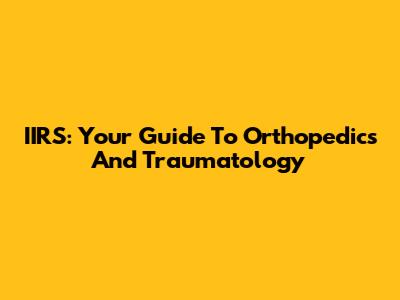 IIRS: Your Guide To Orthopedics And Traumatology