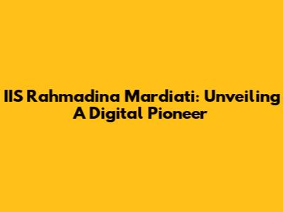 IIS Rahmadina Mardiati: Unveiling A Digital Pioneer