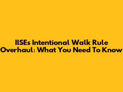 IISE's Intentional Walk Rule Overhaul: What You Need To Know