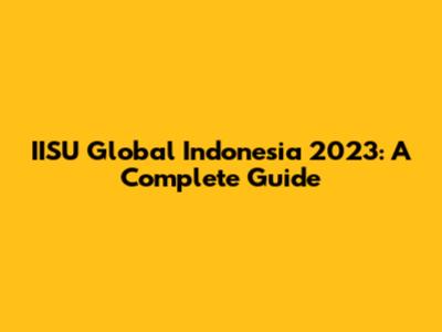 IISU Global Indonesia 2023: A Complete Guide
