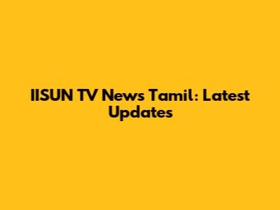 IISUN TV News Tamil: Latest Updates