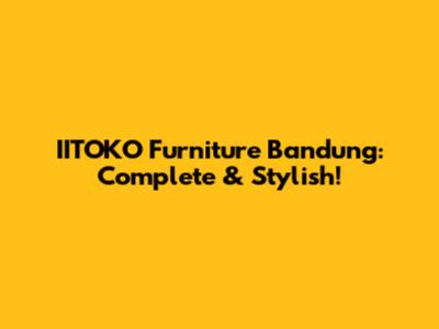 IITOKO Furniture Bandung: Complete & Stylish!