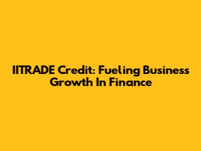 IITRADE Credit: Fueling Business Growth In Finance