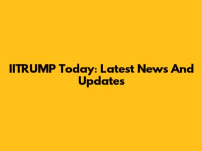 IITRUMP Today: Latest News And Updates